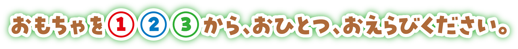 おもちゃを①②③から、おひとつ、おえらびください