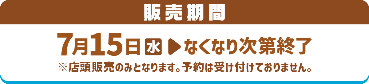 販売期間 7/15(水)～なくなり次第終了